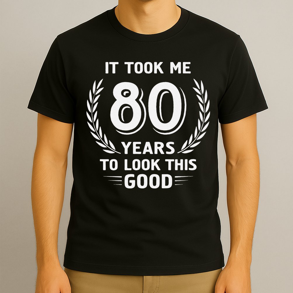 It Took Me 80 Years To Look This Good 80th Birthday T-Shirt