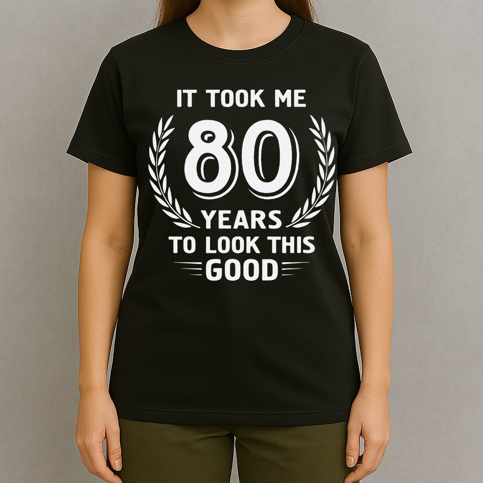 It Took Me 80 Years To Look This Good 80th Birthday T-Shirt