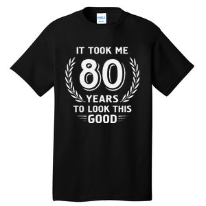 It Took Me 80 Years To Look This Good 80th Birthday Tall T-Shirt