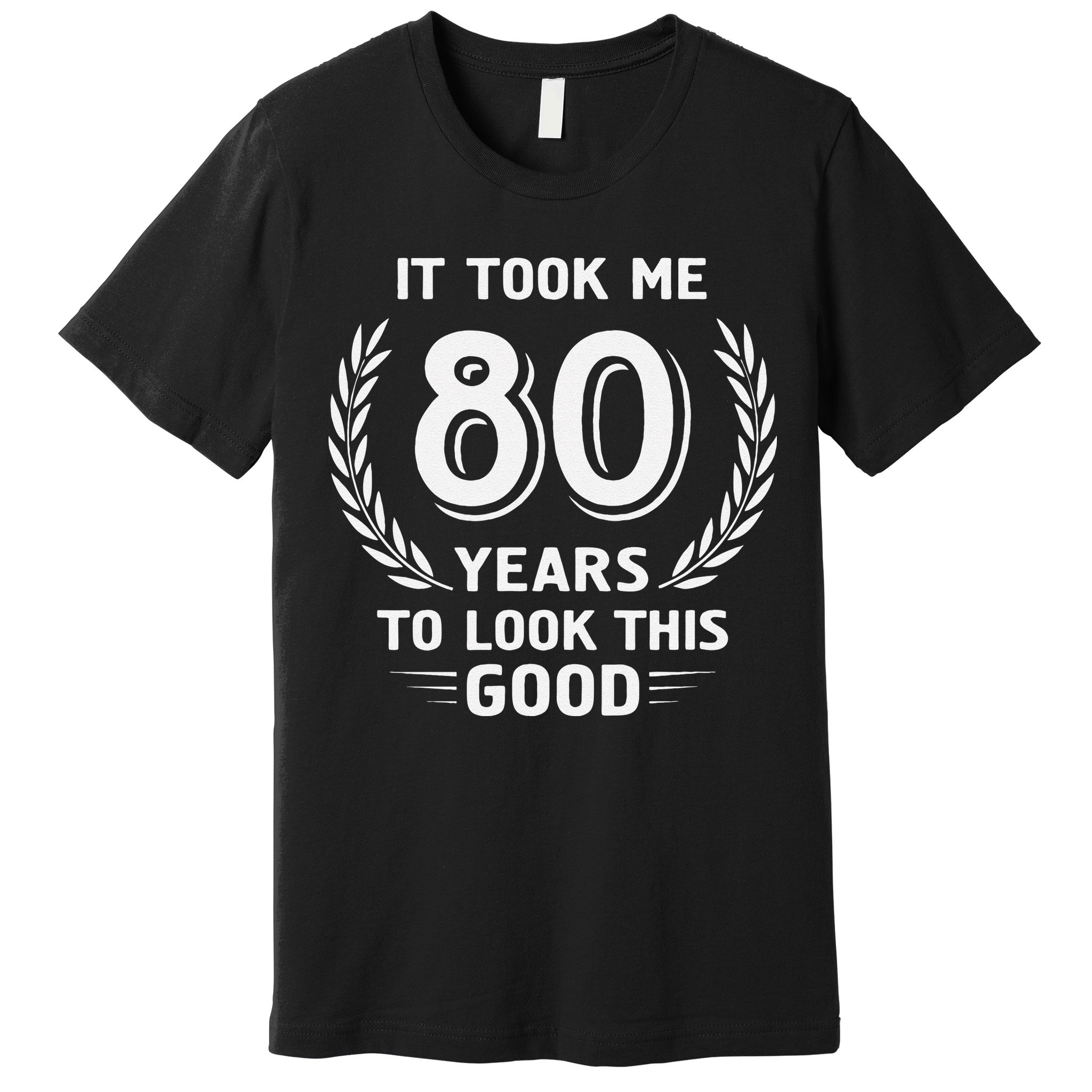 It Took Me 80 Years To Look This Good 80th Birthday Premium T-Shirt