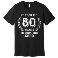 It Took Me 80 Years To Look This Good 80th Birthday Premium T-Shirt