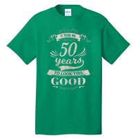 It Took Me 50 Years To Look This Good 50th Birthday Tall T-Shirt