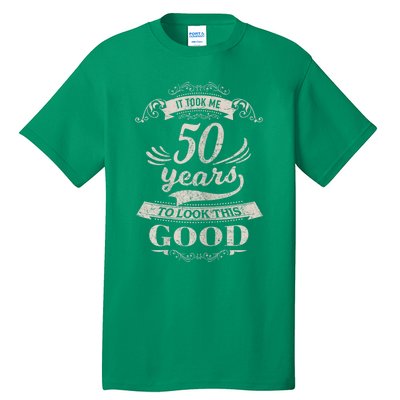 It Took Me 50 Years To Look This Good 50th Birthday Tall T-Shirt