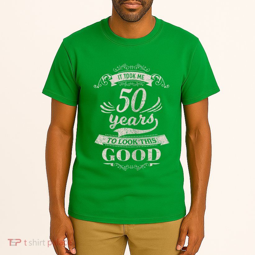 It Took Me 50 Years To Look This Good 50th Birthday Tall T-Shirt