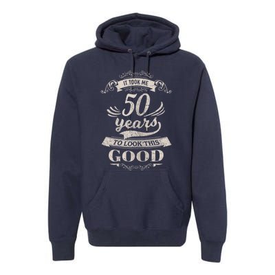 It Took Me 50 Years To Look This Good 50th Birthday Premium Hoodie