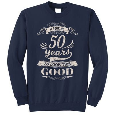 It Took Me 50 Years To Look This Good 50th Birthday Tall Sweatshirt