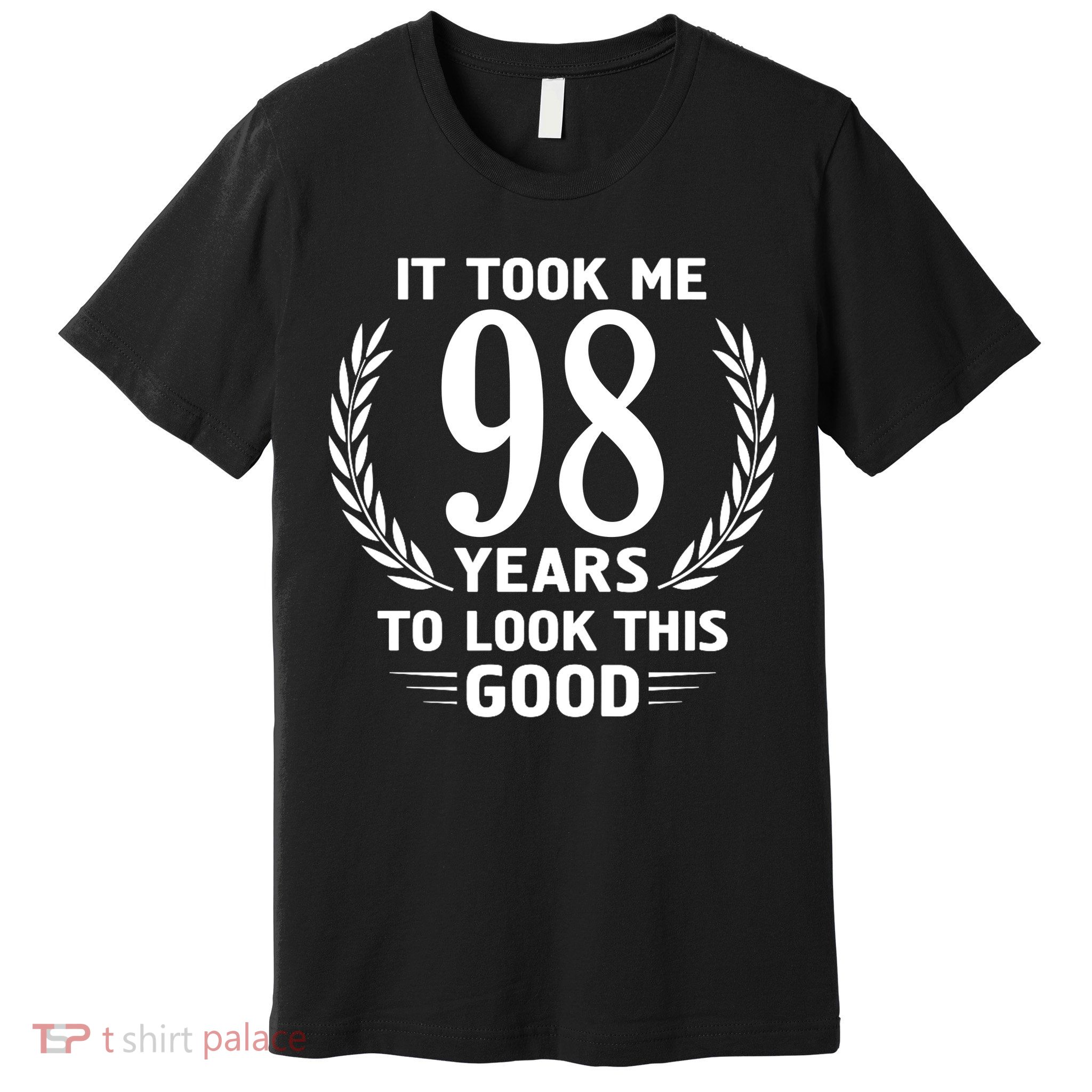 It Took Me 98 Years To Look This Good 98th Birthday Premium T-Shirt