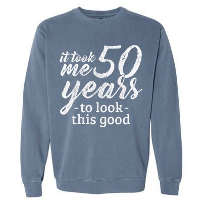 It Took Me 50 Years To Look This Good Funny 50th Birthday Garment-Dyed Sweatshirt