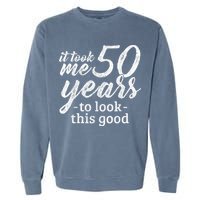 It Took Me 50 Years To Look This Good Funny 50th Birthday Garment-Dyed Sweatshirt