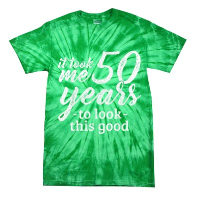 It Took Me 50 Years To Look This Good Funny 50th Birthday Tie-Dye T-Shirt