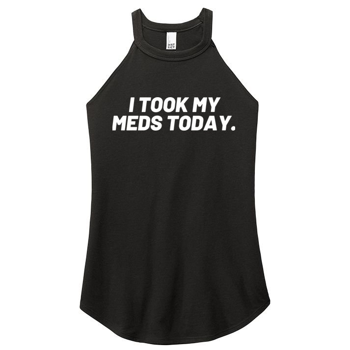 I Took My Meds Today Funny Crazy Medication Women's Perfect Tri Rocker Tank