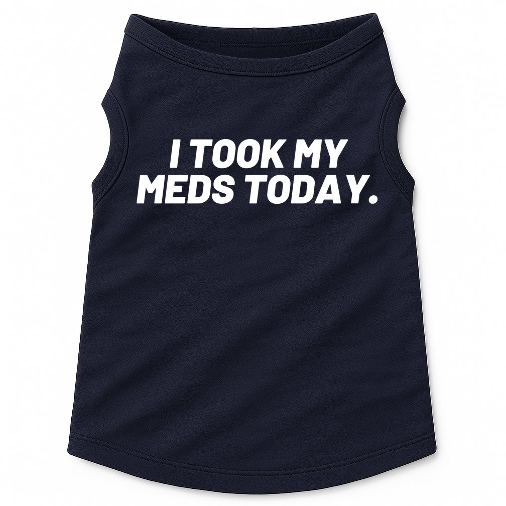 I Took My Meds Today Funny Crazy Medication Doggie Tank