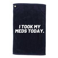 I Took My Meds Today Funny Crazy Medication Golf Towel