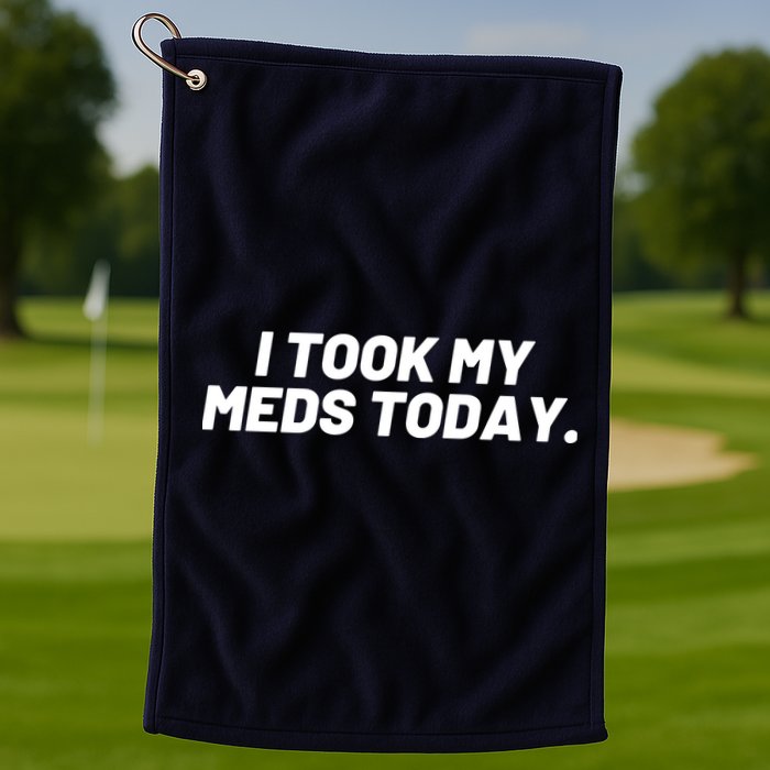 I Took My Meds Today Funny Crazy Medication Golf Towel