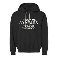 It Took Me 80 Years To Look This Good 80th Birthday Garment-Dyed Fleece Hoodie
