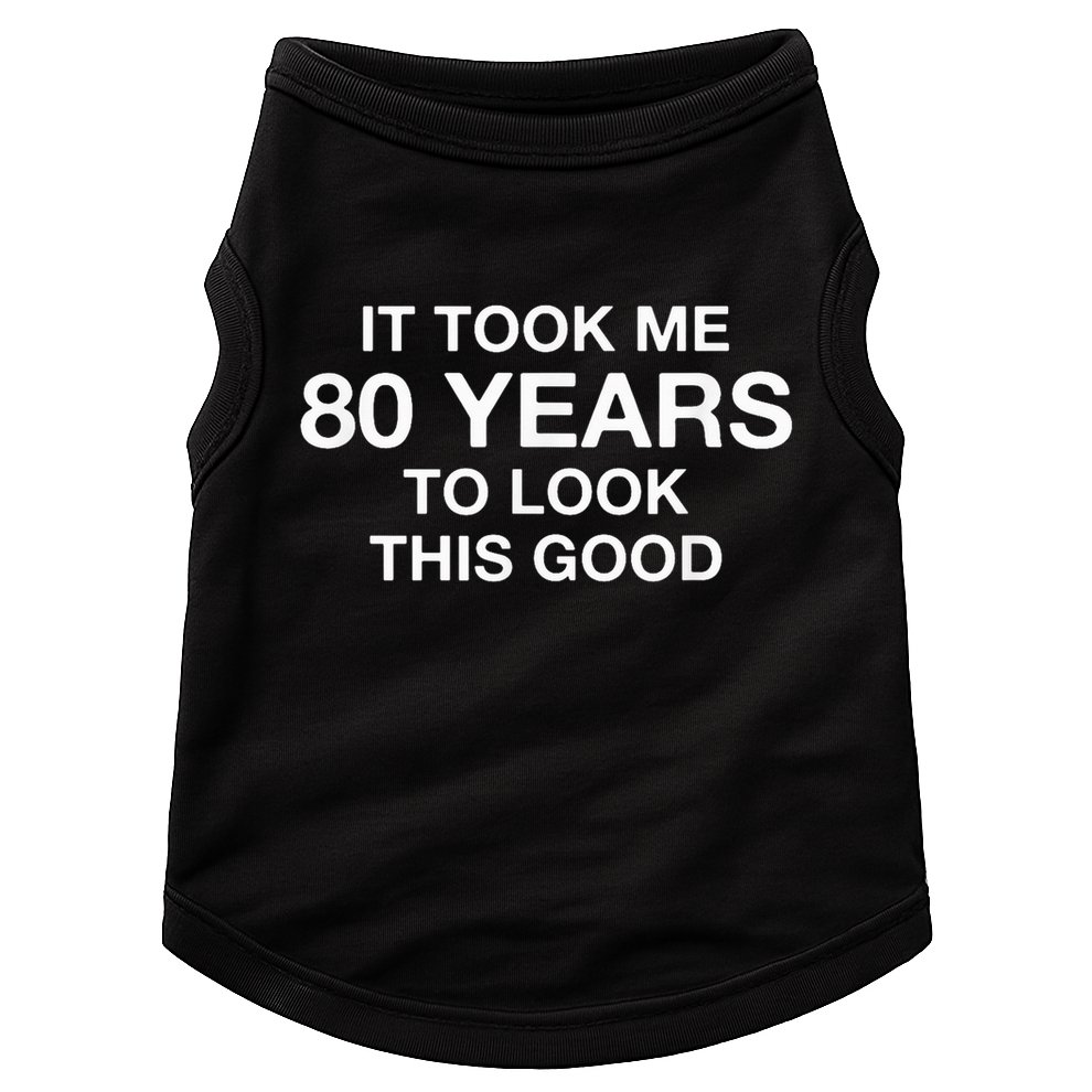 It Took Me 80 Years To Look This Good 80th Birthday Doggie Tank