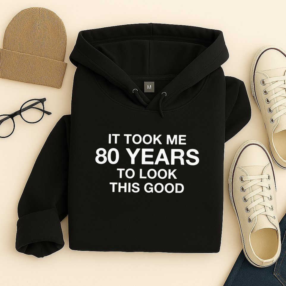 It Took Me 80 Years To Look This Good 80th Birthday Hoodie