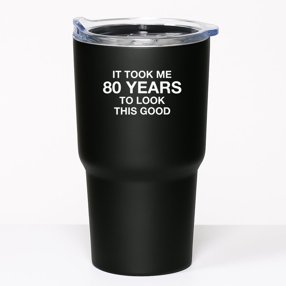 It Took Me 80 Years To Look This Good 80th Birthday Tumbler