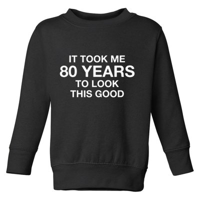 It Took Me 80 Years To Look This Good 80th Birthday Toddler Sweatshirt