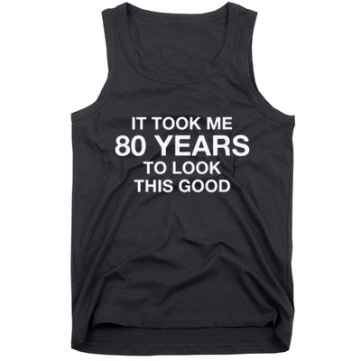 It Took Me 80 Years To Look This Good 80th Birthday Tank Top