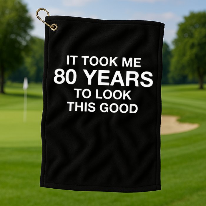 It Took Me 80 Years To Look This Good 80th Birthday Golf Towel