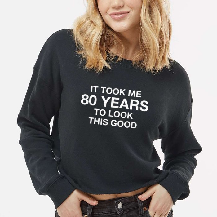 It Took Me 80 Years To Look This Good 80th Birthday Cropped Pullover Crew
