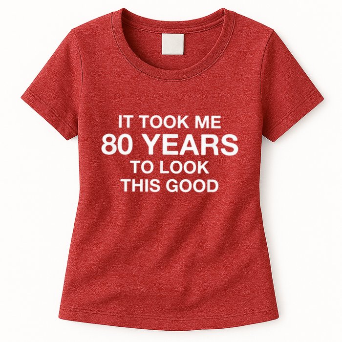It Took Me 80 Years To Look This Good 80th Birthday Womens T-Shirt
