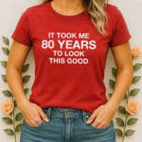 It Took Me 80 Years To Look This Good 80th Birthday Womens T-Shirt