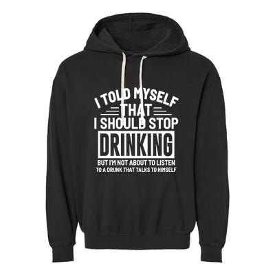 I Told Myself That I Should Stop Drinking Beer Lover Garment-Dyed Fleece Hoodie