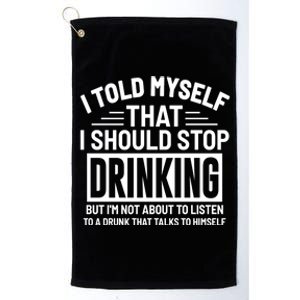 I Told Myself That I Should Stop Drinking Beer Lover Platinum Collection Golf Towel