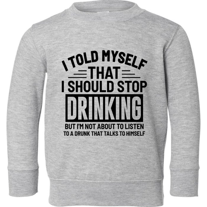 I Told Myself That I Should Stop Drinking Beer Lover Toddler Sweatshirt