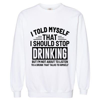 I Told Myself That I Should Stop Drinking Beer Lover Garment-Dyed Sweatshirt