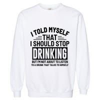I Told Myself That I Should Stop Drinking Beer Lover Garment-Dyed Sweatshirt