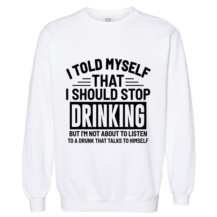I Told Myself That I Should Stop Drinking Beer Lover Garment-Dyed Sweatshirt