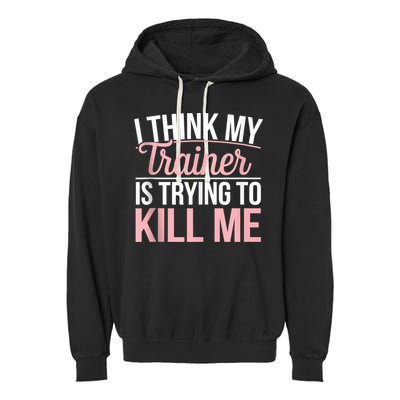 I Think My Trainer Is Trying To Kill Me Funny Gym Garment-Dyed Fleece Hoodie
