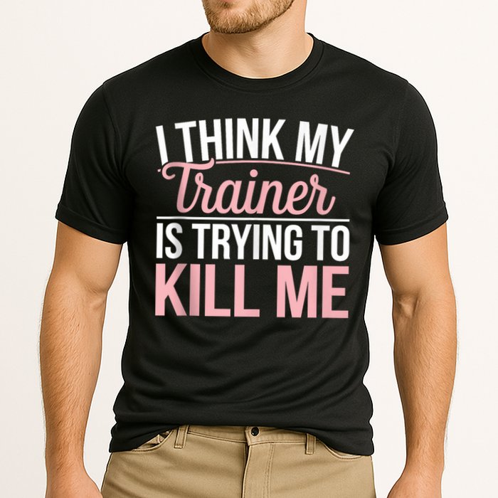I Think My Trainer Is Trying To Kill Me Funny Gym Performance Shirt