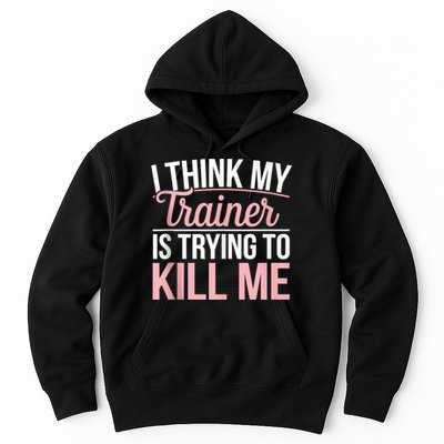 I Think My Trainer Is Trying To Kill Me Funny Gym Hoodie