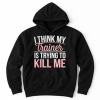 I Think My Trainer Is Trying To Kill Me Funny Gym Hoodie