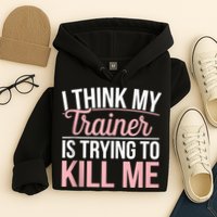 I Think My Trainer Is Trying To Kill Me Funny Gym Hoodie
