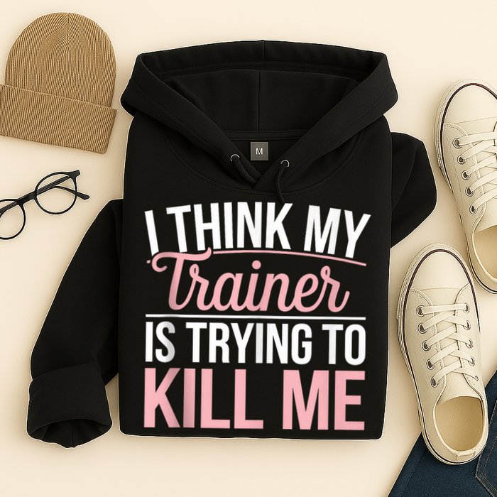 I Think My Trainer Is Trying To Kill Me Funny Gym Hoodie