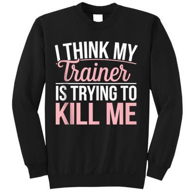 I Think My Trainer Is Trying To Kill Me Funny Gym Sweatshirt