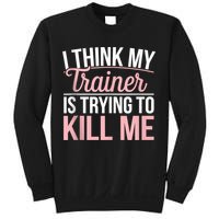 I Think My Trainer Is Trying To Kill Me Funny Gym Sweatshirt