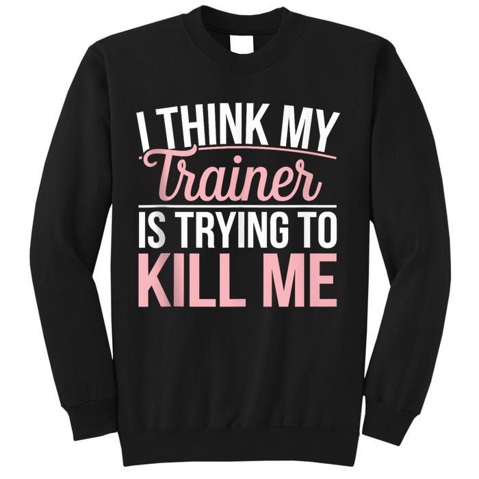 I Think My Trainer Is Trying To Kill Me Funny Gym Sweatshirt