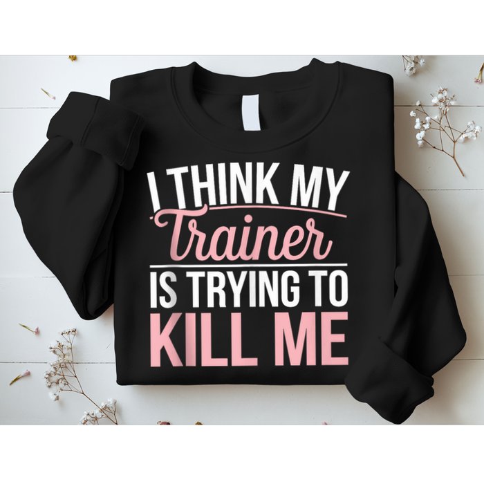 I Think My Trainer Is Trying To Kill Me Funny Gym Sweatshirt