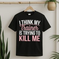 I Think My Trainer Is Trying To Kill Me Funny Gym T-Shirt