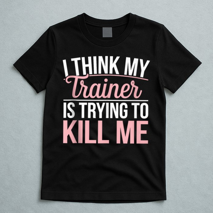 I Think My Trainer Is Trying To Kill Me Funny Gym T-Shirt