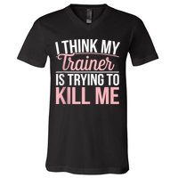 I Think My Trainer Is Trying To Kill Me Funny Gym V-Neck T-Shirt
