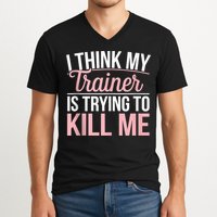 I Think My Trainer Is Trying To Kill Me Funny Gym V-Neck T-Shirt
