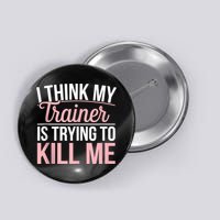 I Think My Trainer Is Trying To Kill Me Funny Gym Button