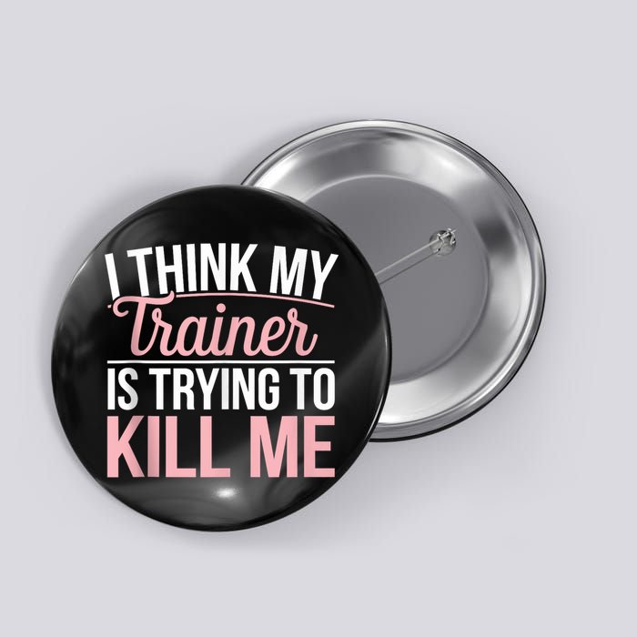 I Think My Trainer Is Trying To Kill Me Funny Gym Button